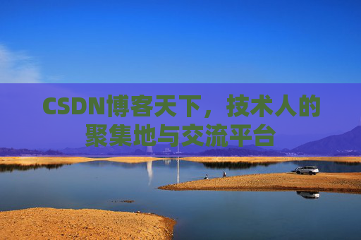 CSDN博客天下,技术人的聚集地与交流平台